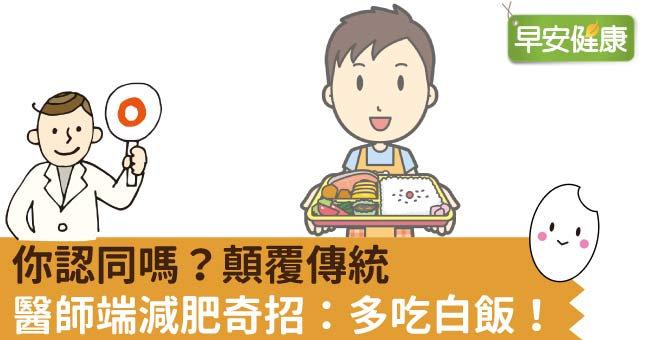 你認同嗎？顛覆傳統，醫師端減肥奇招：多吃白飯！