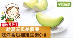 甜軟多汁！趁夏天瓜美價廉，吃洋香瓜補維生素C、A