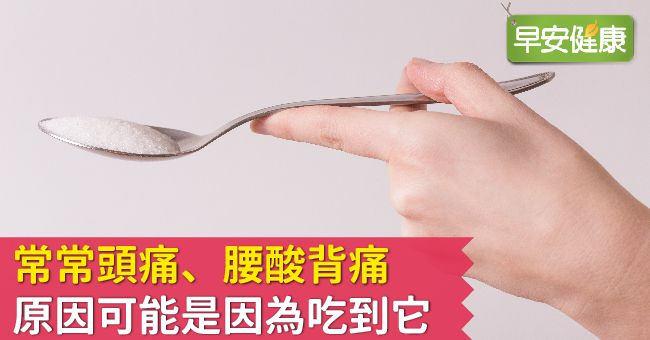 常常頭痛、腰酸背痛，原因可能是因為吃到它
