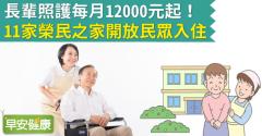 長輩照護每月12000元起！11家榮民之家開放民眾入住