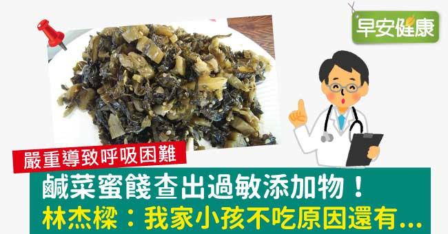 鹹菜蜜餞查出過敏添加物！林杰樑：我家小孩不吃原因還有...