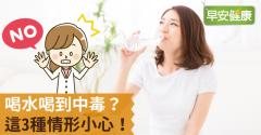 喝水喝到中毒？這3種情形小心！
