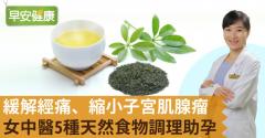 緩解經痛、縮小子宮肌腺瘤，女中醫5種天然食物調理助孕