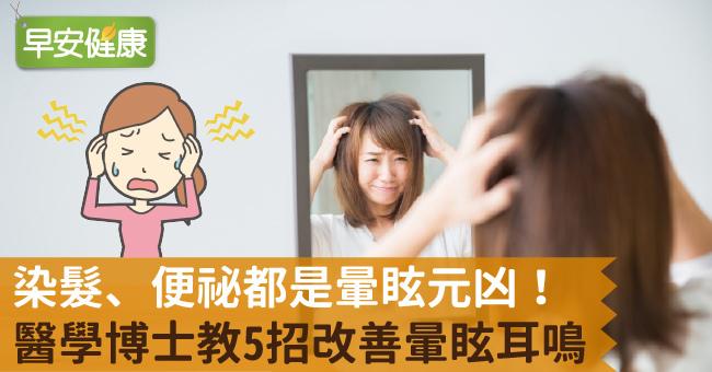 染髮、便祕都是暈眩元凶！醫學博士教5招改善暈眩耳鳴