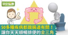 50多種疾病都跟腸道有關！讓你天天順暢排便的「金三角」