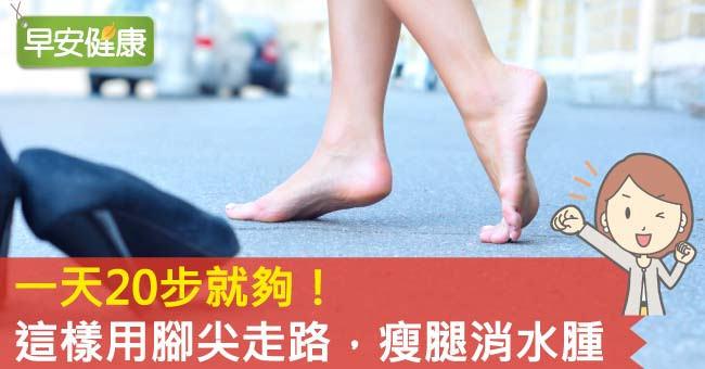 一天20步就夠！這樣用腳尖走路，瘦腿消水腫