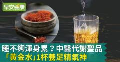 睡不夠渾身累？中醫代謝聖品「黃金水」1杯養足精氣神