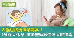 大腦也該洗澡清毒素！5分鐘大休息、抗老聖經教你為大腦掃毒