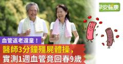 血管返老還童！醫師3分鐘殭屍體操，實測1週血管竟回春9歲