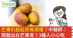 芒果引起紅疹皮膚癢？中醫師：問題出在芒果皮！3種人小心吃