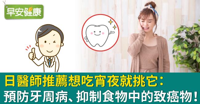 日醫師推薦想吃宵夜就挑它：預防牙周病、抑制食物中的致癌物！
