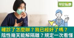 確診了怎麼辦？我已經好了嗎？陰性幾天能解隔離？規定一次看懂
