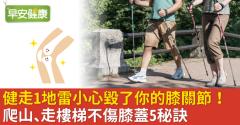 健走1地雷小心毀了你的膝關節！爬山、走樓梯不傷膝蓋5秘訣