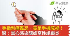 手指刺痛難忍…竟是手機惹禍！醫：當心感染釀蜂窩性組織炎