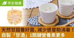 天然甘甜養好菌、減少感冒助消暑！自製「甘酒」1關鍵營養素更多