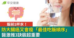 飯前1杯水！防大腸癌又會瘦「最佳吃飯順序」醫激推3訣竅超重要