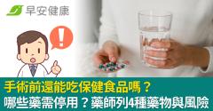 手術前還能吃保健食品嗎？哪些藥需停用？藥師列4種藥物與風險