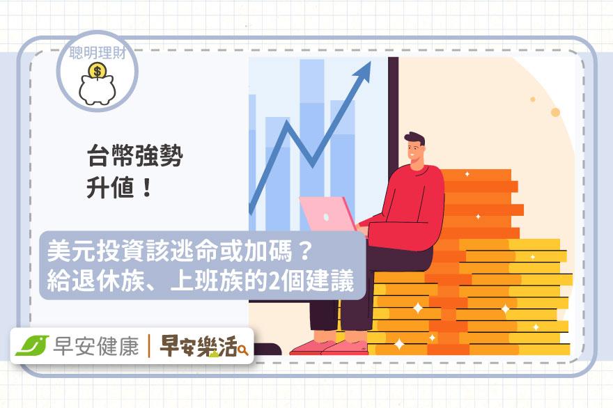 台幣強勢升值，手上美元投資該逃命或加碼？給退休族、上班族的2個建議