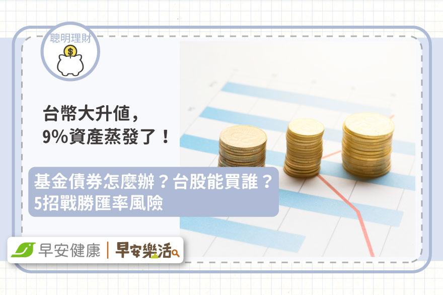 台幣大升值，9％資產蒸發了！基金債券怎麼辦？台股能買誰？5招戰勝匯率風險
