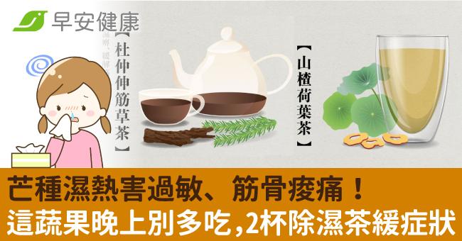 芒種濕熱害過敏、筋骨痠痛！這蔬果晚上別多吃，2杯除濕茶緩症狀